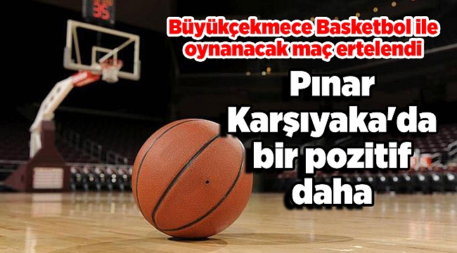 Pınar Karşıyaka'da bir pozitif daha; Büyükçekmece Basketbol ile oynanacak maç ertelendi