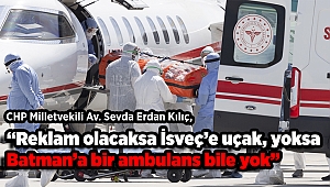 “Reklam olacaksa İsveç’e uçak ambulans var, olmayınca Batman’a bir ambulans bile yok”