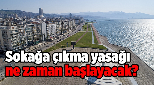 Sokağa çıkma yasağı ne zaman başlayacak?