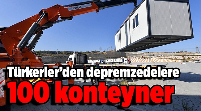 Türkerler’den depremzedelere 100 konteyner