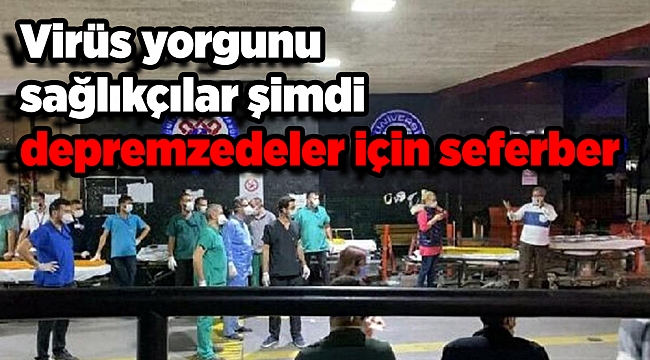 Virüs yorgunu sağlıkçılar şimdi depremzedeler için seferber: O anları anlattılar