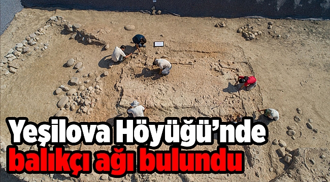 Yeşilova Höyüğü’nde balıkçı ağı bulundu