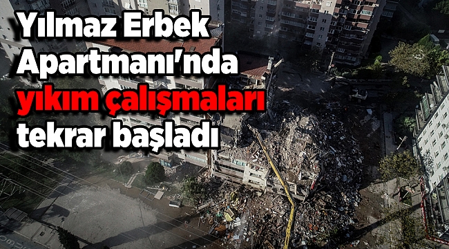 Yılmaz Erbek Apartmanı'nda yıkım çalışmaları tekrar başladı