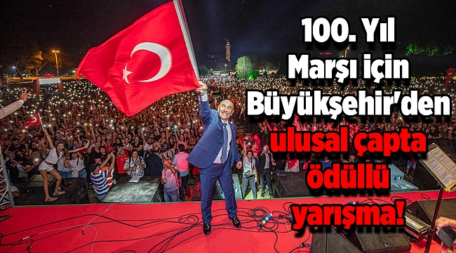 100. Yıl Marşı için Büyükşehir'den ulusal çapta ödüllü yarışma!
