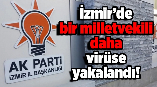 AK Parti İzmir Milletvekili koronavirüse yakalandı