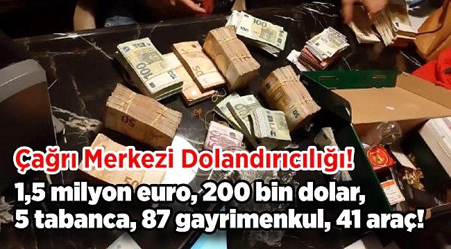 Alman vatandaşları dolandıranlara operasyon: 1,5 milyon euro, 200 bin dolar, 5 tabanca, 87 gayrimenkul, 41 araç!