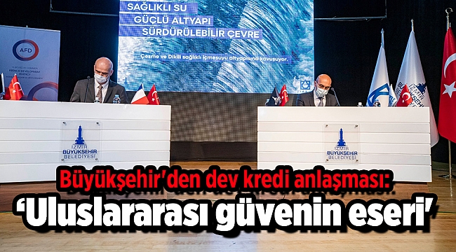 Büyükşehir'den dev kredi anlaşması: 'Uluslararası güvenin eseri'