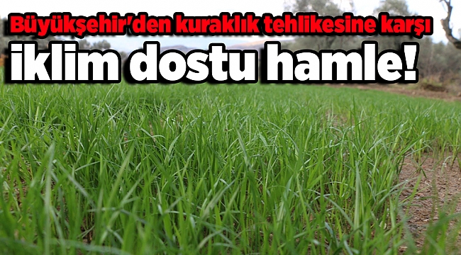 Büyükşehir'den kuraklık tehlikesine karşı iklim dostu hamle!