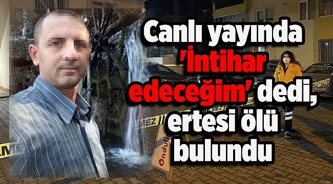 Canlı yayında &#039;İntihar edeceğim&#039; dedi, ertesi gün evinde ölü bulundu