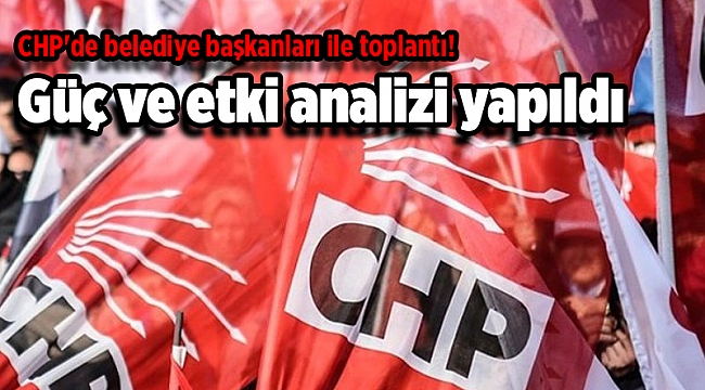 CHP&#039;de belediye başkanları ile toplantı! Güç ve etki analizi yapıldı