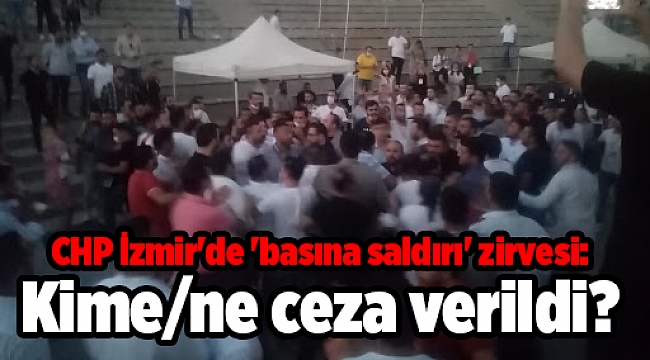 CHP İzmir'de 'basına saldırı' zirvesi: Kime/ne ceza verildi?