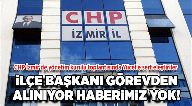 CHP İzmir'de yönetim kurulu toplantısında Yücel'e sert eleştiriler