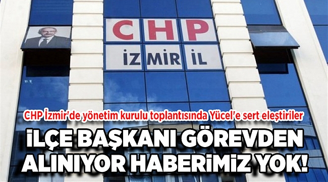 CHP İzmir&#039;de yönetim kurulu toplantısında Yücel&#039;e sert eleştiriler