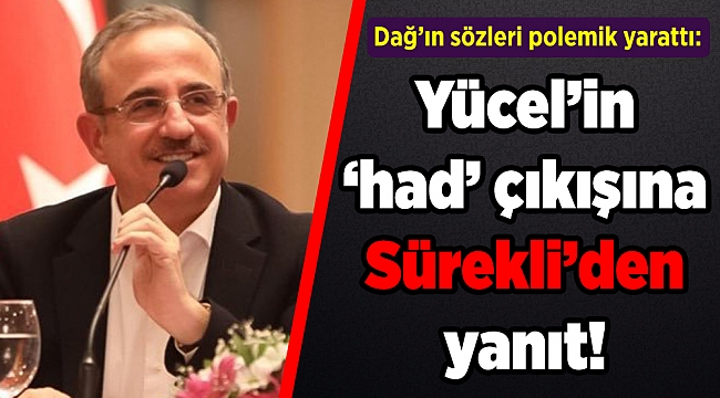 Dağ’ın sözleri polemik yarattı: Yücel’in ‘had’ çıkışına Sürekli’den yanıt!