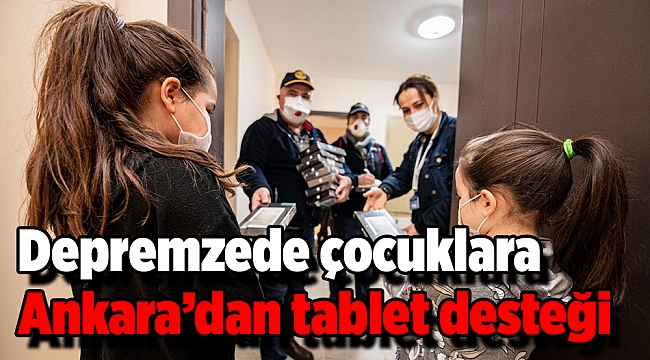 Depremzede çocuklara Ankara’dan tablet desteği