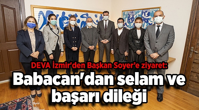 DEVA İzmir'den Soyer’e ziyaret: Babacan'dan selam ve başarı dileği