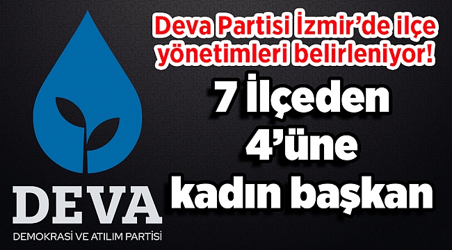 Deva Partisi İzmir’de ilçe yönetimleri belirleniyor! 7 İlçeden 4’üne kadın başkan atandı