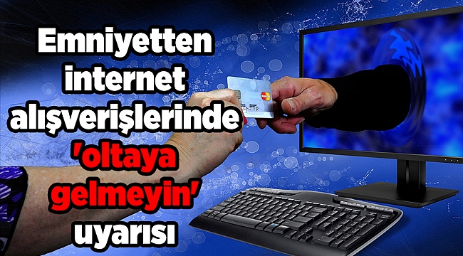 Emniyetten internet alışverişlerinde 'oltaya gelmeyin' uyarısı
