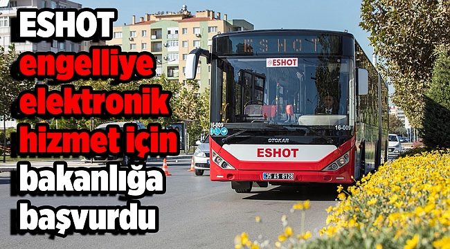 ESHOT engelliye elektronik hizmet için bakanlığa başvurdu