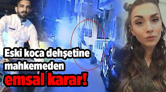 Eski koca dehşetine mahkemeden emsal karar!