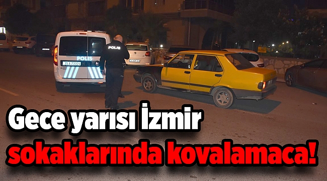 Gece yarısı İzmir sokaklarında kovalamaca!