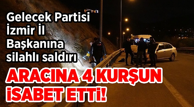 Gelecek Partisi İzmir İl Başkanına silahlı saldırı