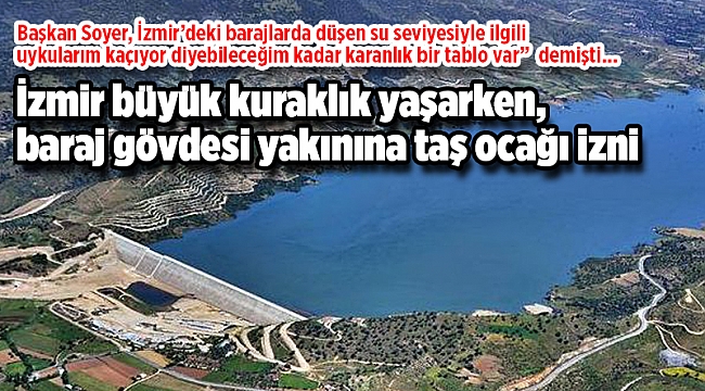 İzmir büyük kuraklık yaşarken, baraj gövdesi yakınına taş ocağı izni
