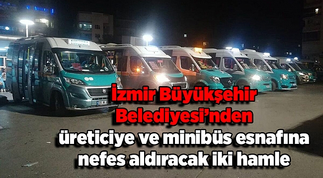 İzmir Büyükşehir Belediyesi’nden üreticiye ve minibüs esnafına nefes aldıracak iki hamle