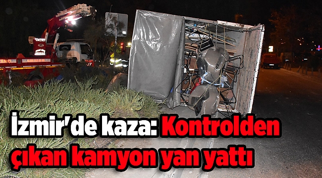 İzmir'de kaza: Kontrolden çıkan kamyon yan yattı