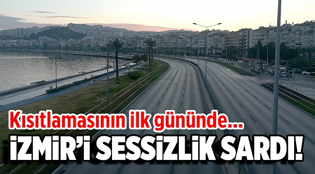 İzmir'de kısıtlamasının ilk gününde kenti sessizlik sardı