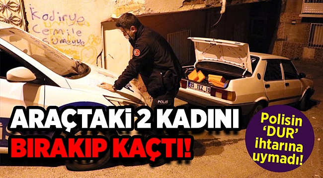 İzmir'de polisin kovaladığı sürücü araçtaki 2 kadını bırakıp yaya olarak kaçtı