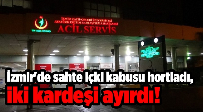 İzmir&#039;de sahte içki kabusu hortladı, iki kardeşi ayırdı!