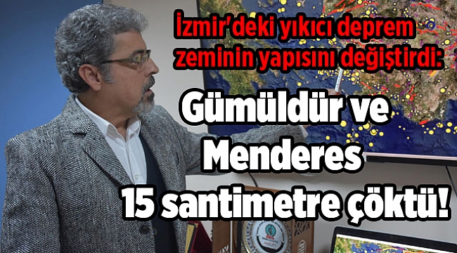 İzmir'deki yıkıcı deprem zeminin yapısını değiştirdi: Gümüldür ve Menderes 15 santimetre çöktü!