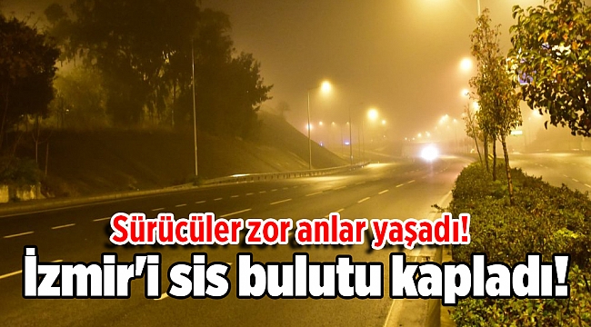 İzmir'i sis bulutu kapladı!