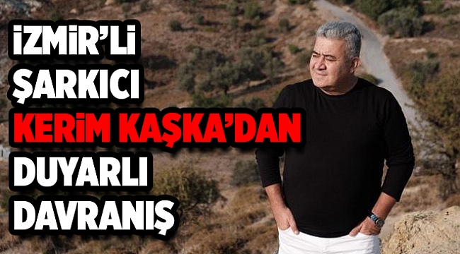 İZMİR'Lİ ŞARKICI KERİM KAŞKA'DAN DUYARLI DAVRANIŞ