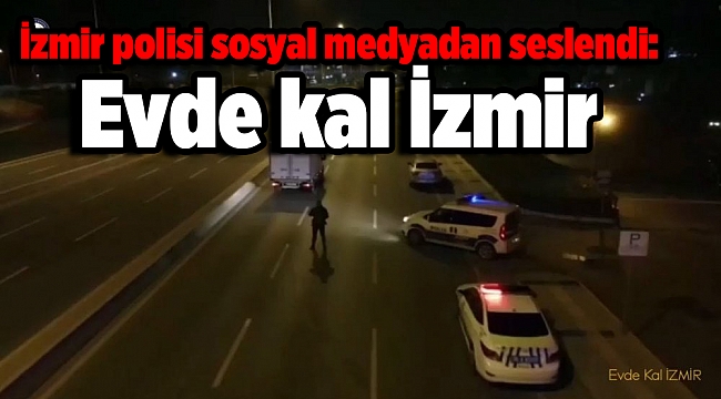 İzmir polisi sosyal medyadan seslendi: Evde kal İzmir