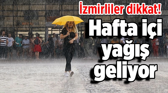 İzmirliler dikkat! Hafta içi yağış geliyor