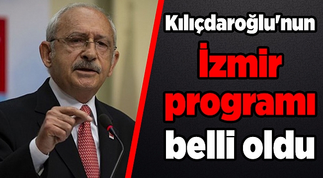 Kılıçdaroğlu'nun İzmir programı belli oldu
