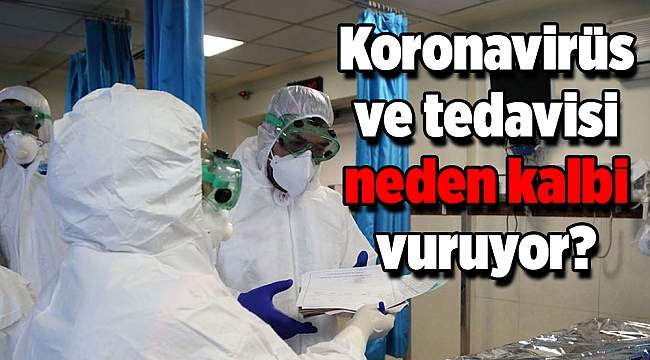 Koronavirüs ve tedavisi neden kalbi vuruyor?