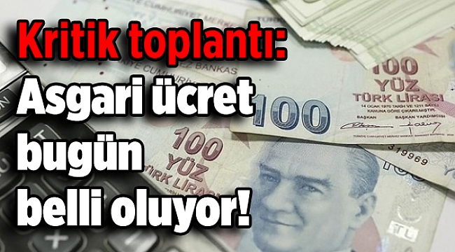Kritik toplantı: Asgari ücret bugün belli oluyor!