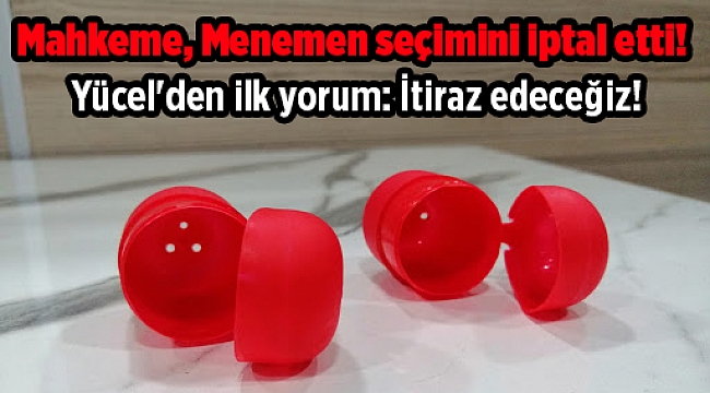 Mahkeme, Menemen seçimini iptal etti! Yücel'den ilk yorum: İtiraz edeceğiz!