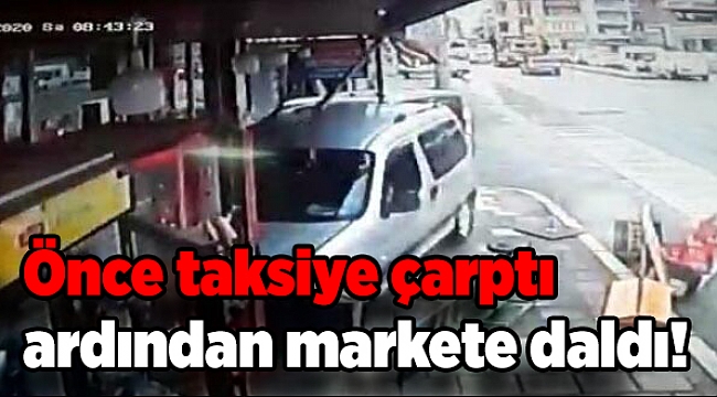 Önce taksiye çarptı ardından markete daldı!