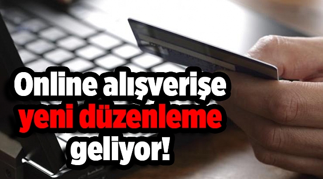 Online alışverişe yeni düzenleme geliyor!