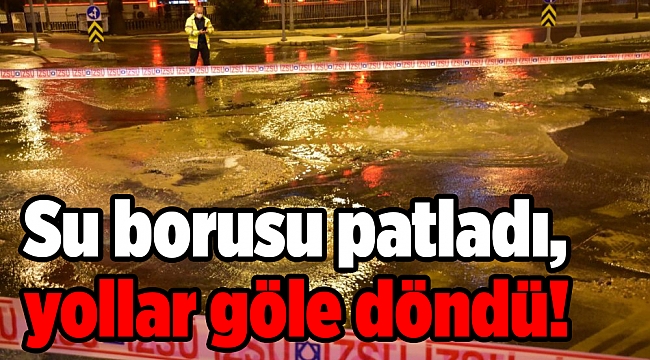 Su borusu patladı, yollar göle döndü!
