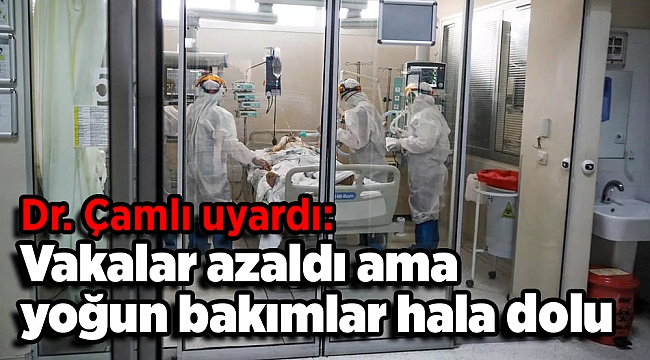 Tabip Odası Başkanı Dr. Çamlı uyardı: Vakalar azaldı ama yoğun bakımlar hala dolu