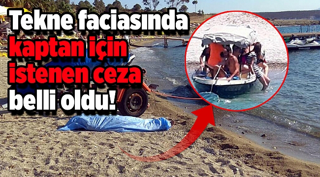 Tekne faciasında kaptan için istenen ceza belli oldu!