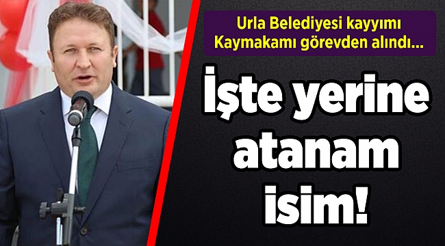 Urla Belediyesi kayyımı Kaymakamı görevden alındı, yerine o isim atandı!