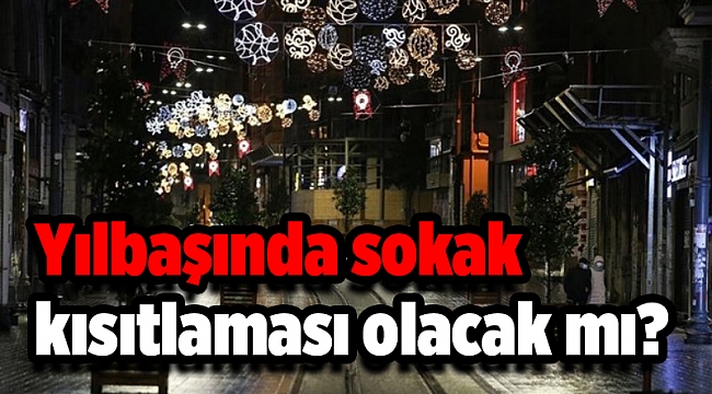 Yılbaşında sokak kısıtlaması olacak mı?