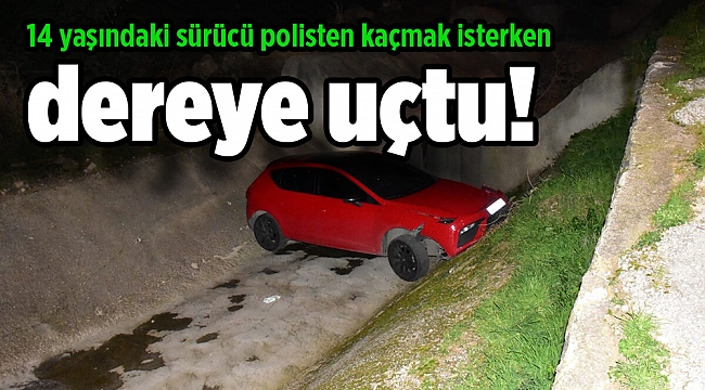 14 yaşındaki sürücü polisten kaçmak isterken dereye uçtu!