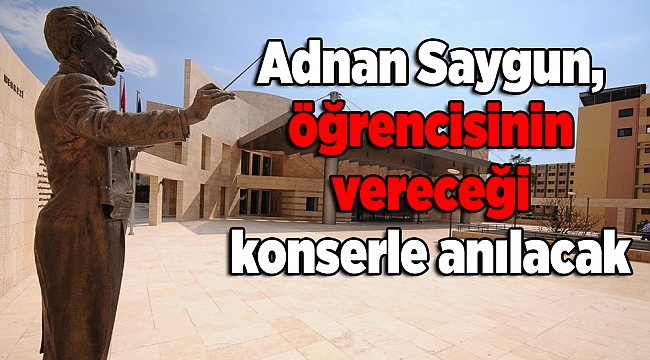 Adnan Saygun, öğrencisinin vereceği konserle anılacak